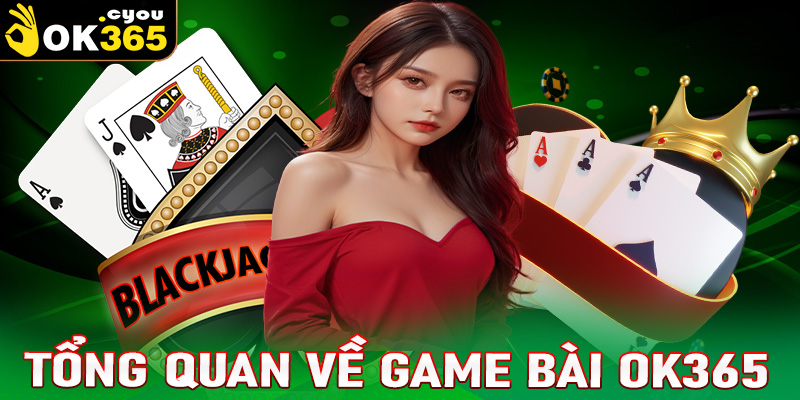 Tổng quan chung về sảnh cá cược game bài OK365