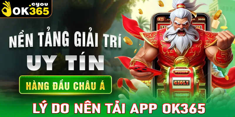 Những lý do anh em nên tải app OK365 về thiết bị cá nhân để trải nghiệm 