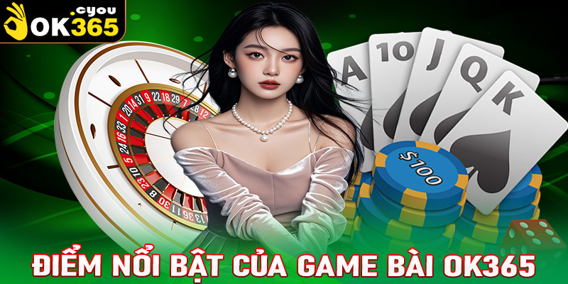 Đặc điểm nổi bật của game bài OK365