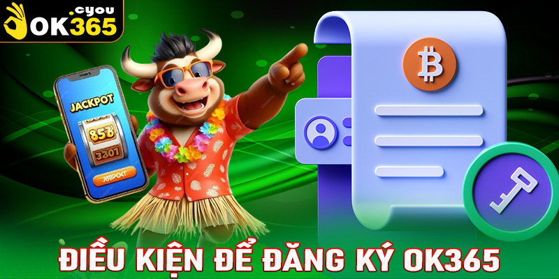 Một số điều kiện để đăng ký OK365 bet thủ cần phải chấp thuận 