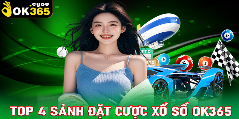 Top 4 sảnh đặt cược xổ số OK365 được nhiều người lựa chọn nhất hiện nay 