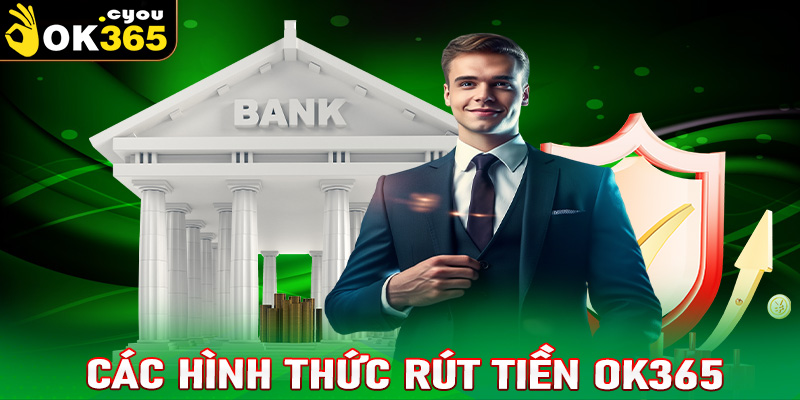 Giơi thiệu các hình thức rút tiền OK365 được sử dụng nhiều nhất hiện nay 