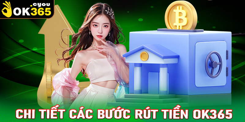 Chi tiết các bước rút tiền OK365 cực kỳ đơn giản cho người chơi mới 