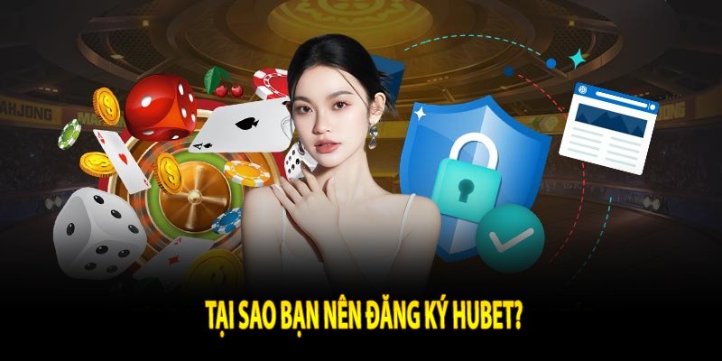 Tại Sao Bạn Nên Đăng Ký Hubet?